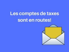 Les comptes de taxes sont en route!